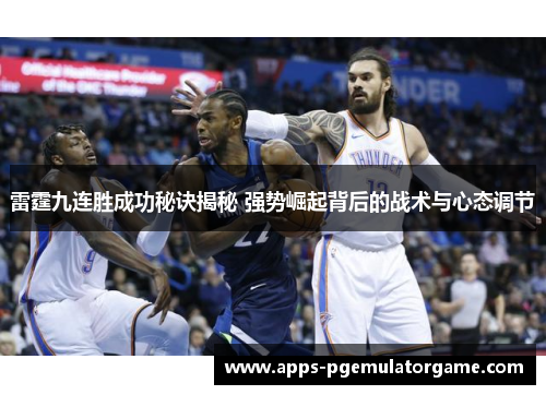 雷霆九连胜成功秘诀揭秘 强势崛起背后的战术与心态调节