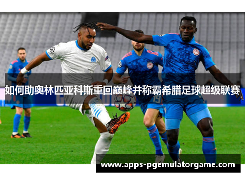 如何助奥林匹亚科斯重回巅峰并称霸希腊足球超级联赛