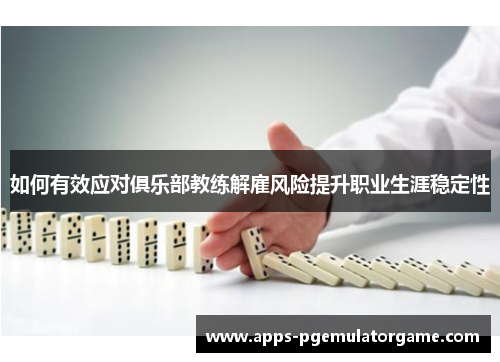 如何有效应对俱乐部教练解雇风险提升职业生涯稳定性