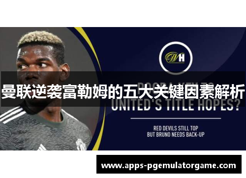 曼联逆袭富勒姆的五大关键因素解析
